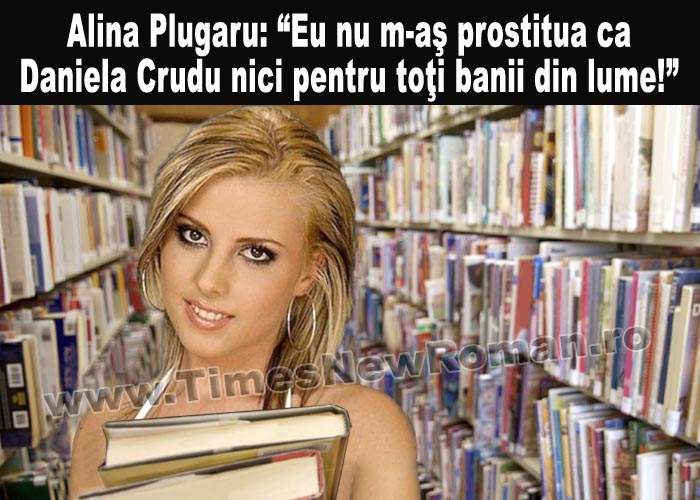 Alina Plugaru: „Nu m-aş prostitua ca Daniela Crudu nici pentru toţi banii din lume! N-aş putea!”
