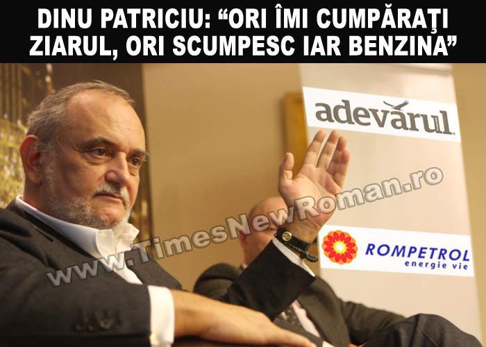 Dinu Patriciu: „Am scumpit benzina pentru că ziarul Adevărul nu se vinde”